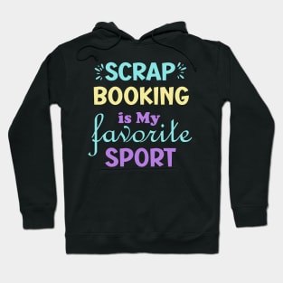 Scrapbooking is My  Favorite Sport Hoodie